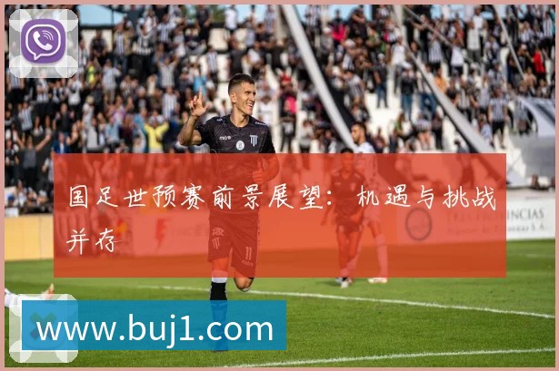 国足世预赛前景展望：机遇与挑战并存