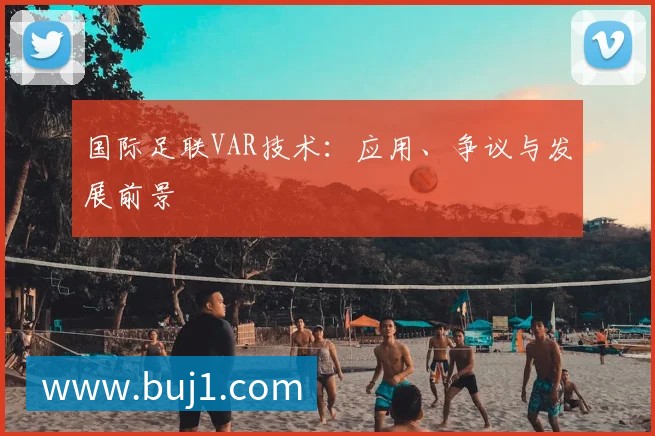 国际足联VAR技术：应用、争议与发展前景