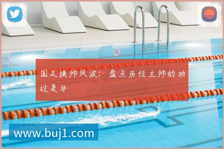 国足换帅风波：盘点历任主帅的功过是非