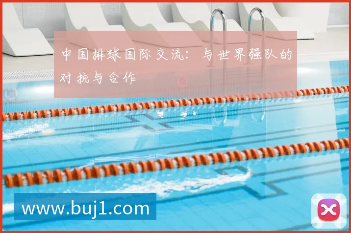 中国排球国际交流：与世界强队的对抗与合作